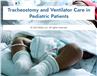 Ventilator and Tracheostomy Care in Pediatric Patients