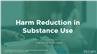 Harm Reduction in Substance Use