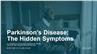 Parkinson's Disease:  The Hidden Symptoms